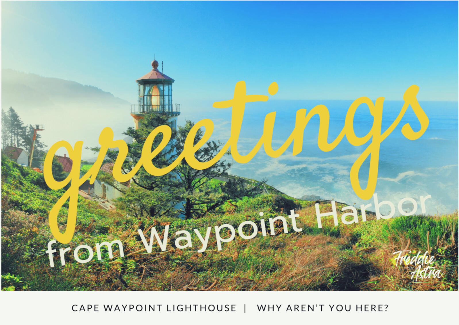 Freddie Astra Promotional Postcard A postcard graphic of a lighthouse on a grassy coastal cliff overlooking the ocean. Large yellow cursive text reads "greetings" over white text saying "from Waypoint Harbor." Text along the bottom reads "CAPE WAYPOINT LIGHTHOUSE | WHY AREN'T YOU HERE?"